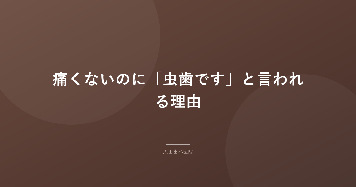 痛くないのに「虫歯です」と言われる理由