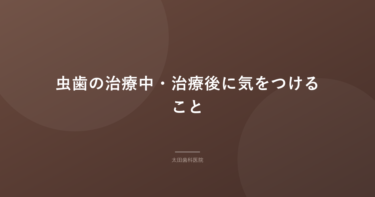 虫歯の治療中・治療後に気をつけること