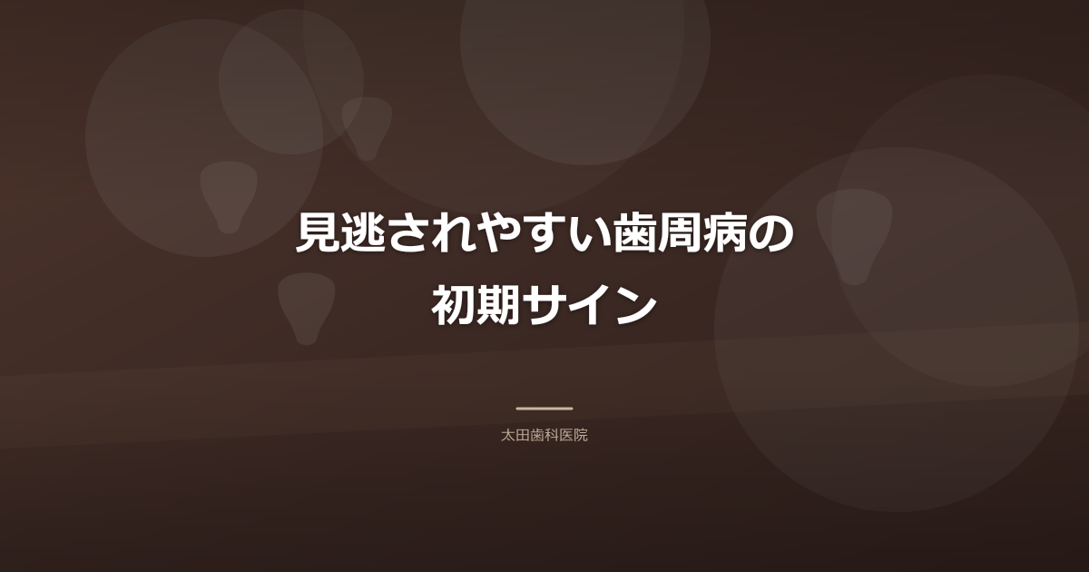 見逃されやすい歯周病の初期サイン