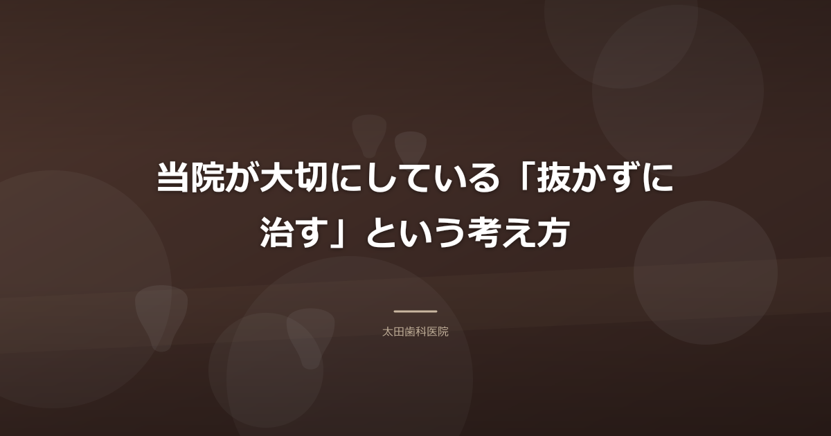 当院が大切にしている「抜かずに治す」という考え方