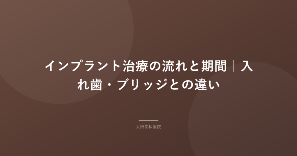 【岡谷市】インプラント治療の流れと期間｜入れ歯・ブリッジとの違い
