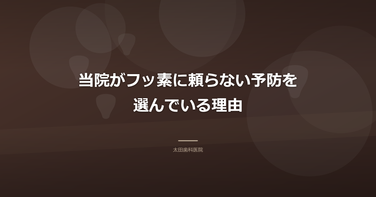 当院がフッ素に頼らない予防を選んでいる理由