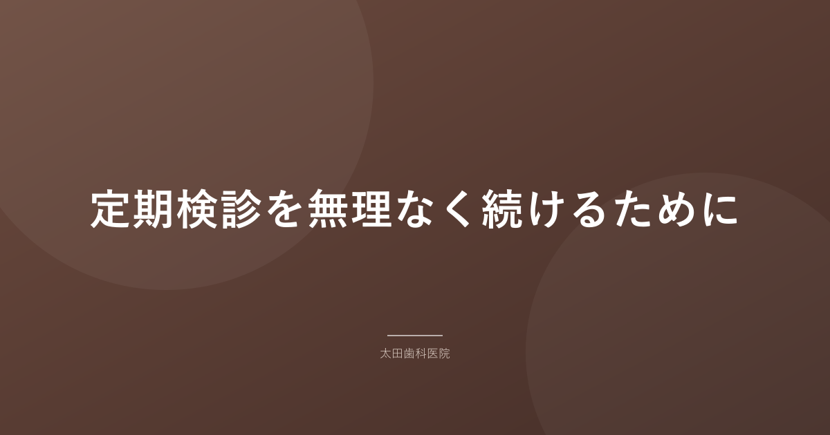 定期検診を無理なく続けるために